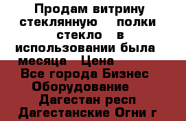 Продам витрину стеклянную, 4 полки (стекло), в использовании была 3 месяца › Цена ­ 9 000 - Все города Бизнес » Оборудование   . Дагестан респ.,Дагестанские Огни г.